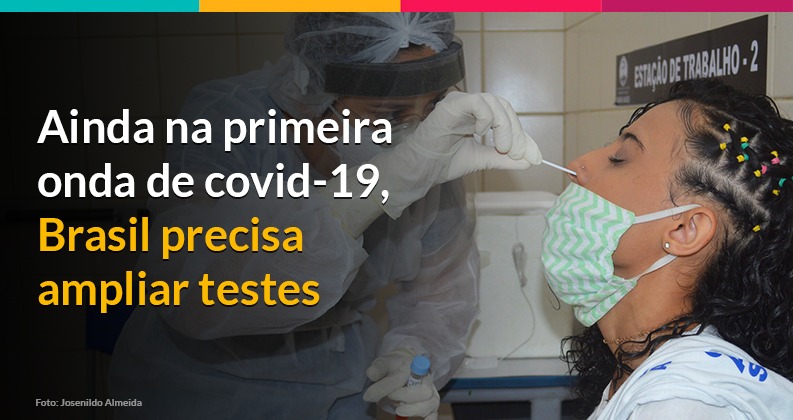 Ainda na primeira onda de covid-19, Brasil precisa ampliar testes, apontam especialistas