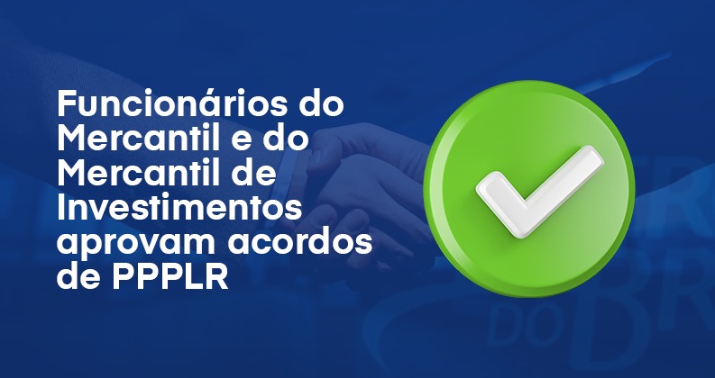Funcionários do Mercantil e do Mercantil de Investimentos aprovam acordos de PPPLR